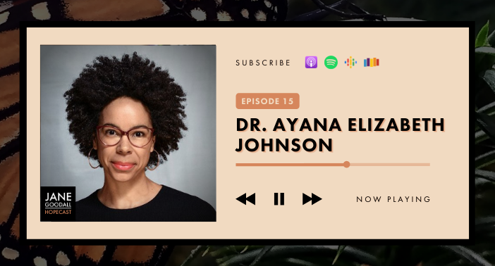 Dr. Ayana Elizabeth Johnson – Hope Is Courage and Taking Action Together (Jane Goodall Hopecast #15)